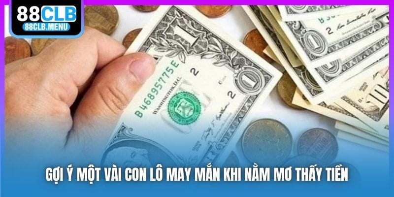 Gợi ý một vài con lô may mắn khi nằm mơ thấy tiền