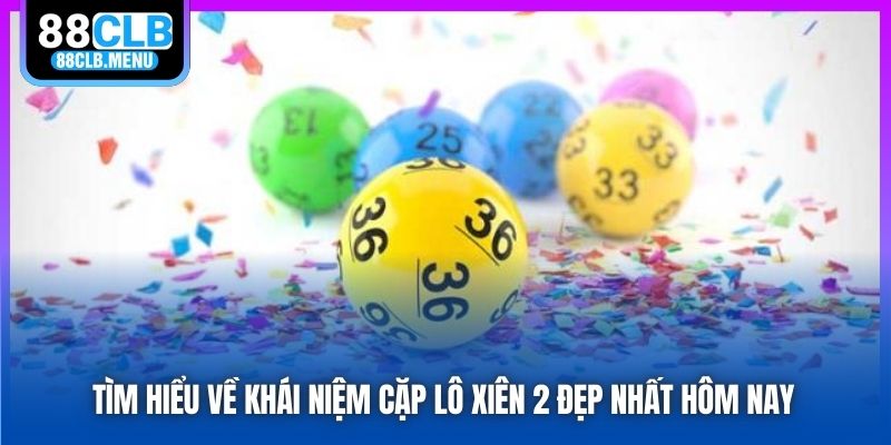 Tìm hiểu về khái niệm cặp lô xiên 2 đẹp nhất hôm nay