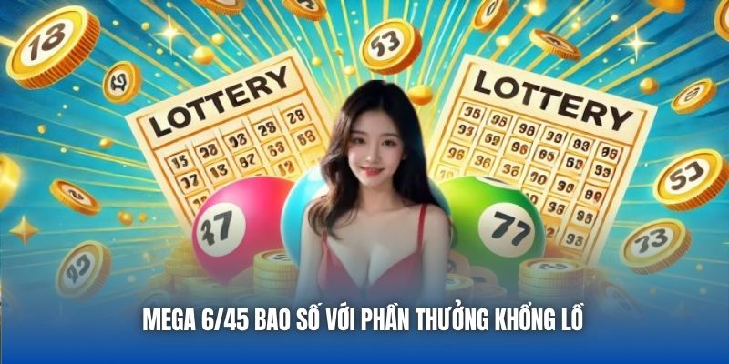 Mega 6/45 bao số với phần thưởng khổng lồ