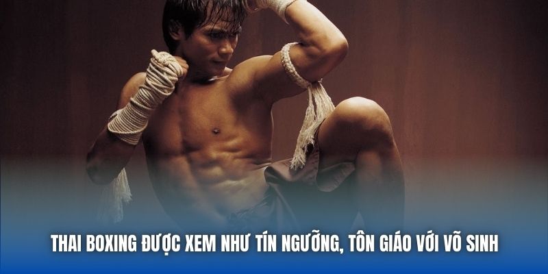 Thai Boxing được xem như tín ngưỡng, tôn giáo với võ sinh
