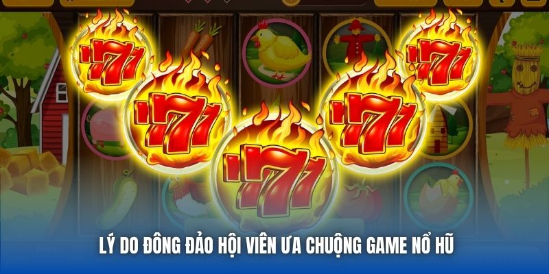 Lý do đông đảo hội viên ưa chuộng game nổ hũ