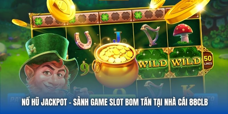 Nổ Hũ Jackpot - Sảnh Game Slot Bom Tấn Tại Nhà Cái 88CLB