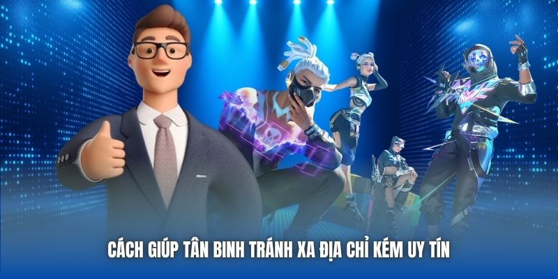 Cách giúp tân binh tránh xa địa chỉ kém uy tín
