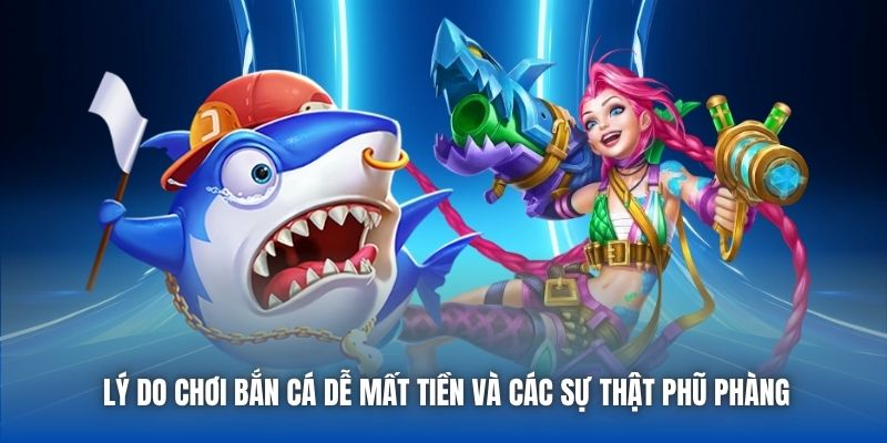 Lý do chơi bắn cá dễ mất tiền và các sự thật phũ phàng